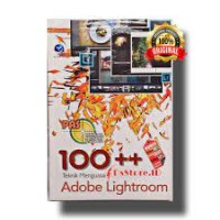 Panduan Aplikatif Dan Solusi: 100++ Teknik Menguasai Adobe Lightroom